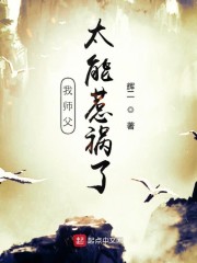 我师傅太能惹祸了