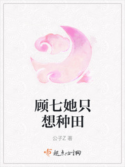 顾七她只想种田 公子z